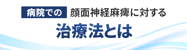 病院での顔面神経麻痺に対する治療法とは